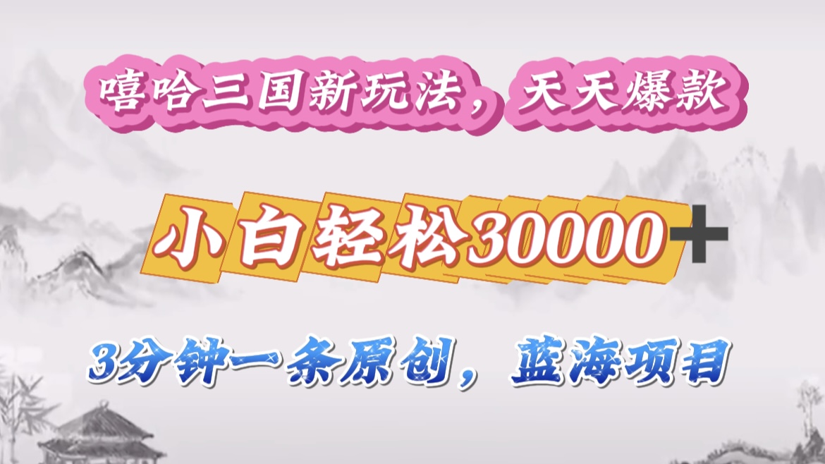 嘻哈三国分成计划，3 分钟原创即爆火，收益 4000 + 条条爆款，多种变现助小白月入 30000 + 全攻略创业之家-网创项目资源站-副业项目-创业项目-搞钱项目创业之家
