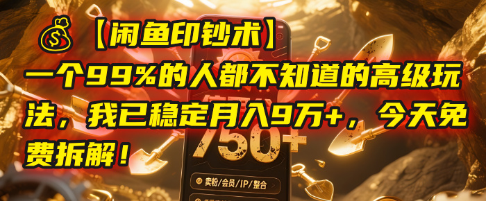 【闲鱼印钞术】一个99%的人都不知道的高级玩法，我已稳定月入9万+，今天免费拆解！创业之家-网创项目资源站-副业项目-创业项目-搞钱项目创业之家