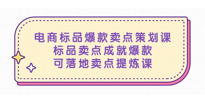 电商标品爆款卖点策划课，标品卖点成就爆款，可落地卖点提炼课创业之家-网创项目资源站-副业项目-创业项目-搞钱项目创业之家