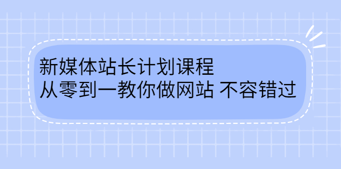 毛小白新媒体站长计划课程，从零到一教你做网站，不容错过创业之家-网创项目资源站-副业项目-创业项目-搞钱项目创业之家
