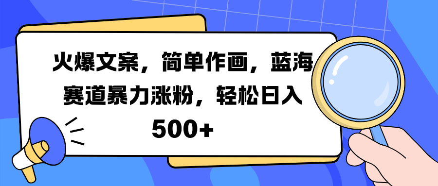 火爆文案，简单作画，蓝海赛道暴力涨粉，轻松日入 500+创业之家-网创项目资源站-副业项目-创业项目-搞钱项目创业之家