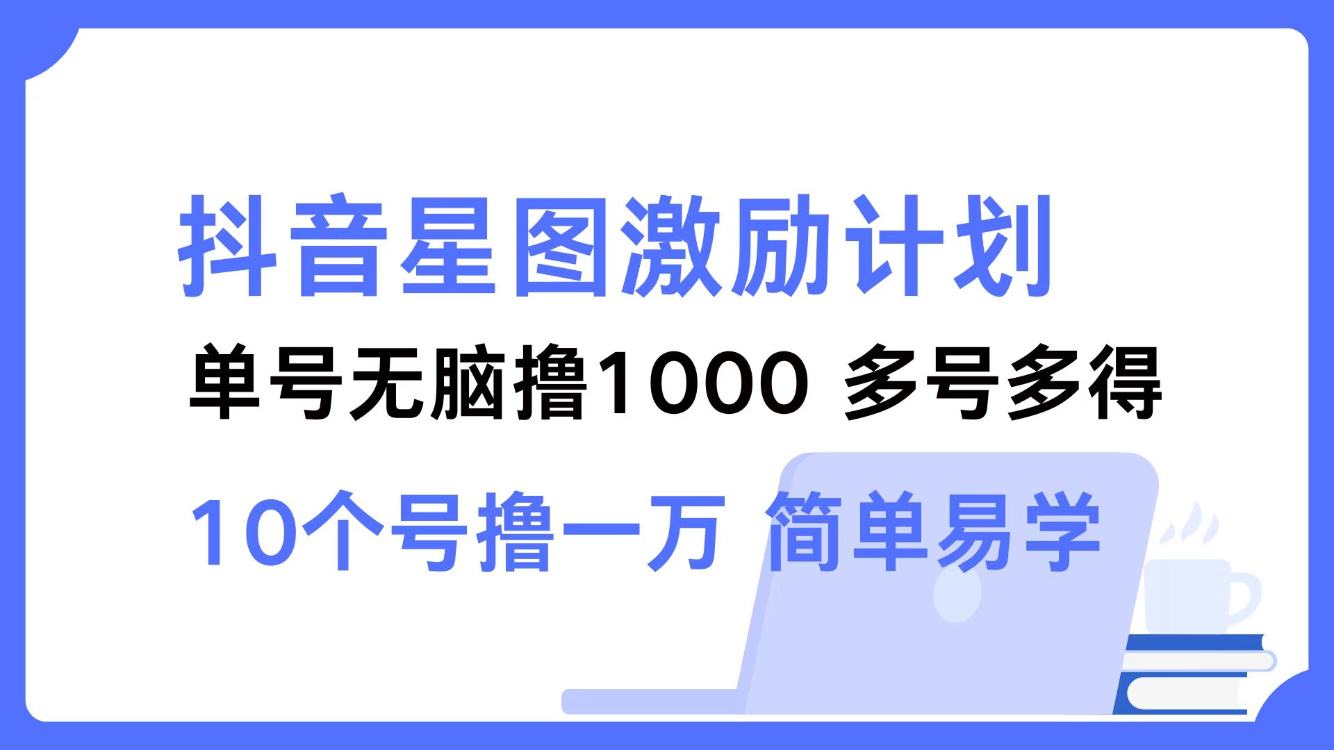 抖音星图激励计划 单号可撸1000  2个号2000 ，多号多得 简单易学创业之家-网创项目资源站-副业项目-创业项目-搞钱项目创业之家