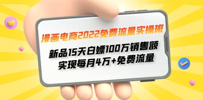 漫画电商2022免费流量实操班创业之家-网创项目资源站-副业项目-创业项目-搞钱项目创业之家