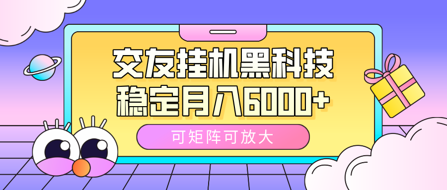 交友挂机黑科技，可矩阵可放大，稳定月入6000+创业之家-网创项目资源站-副业项目-创业项目-搞钱项目创业之家
