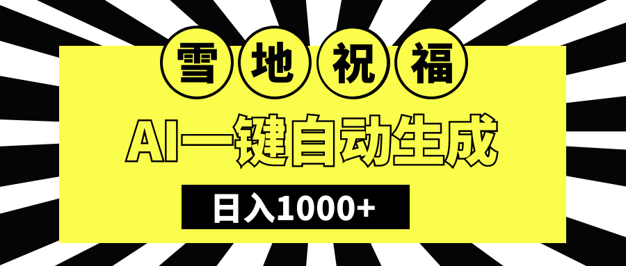 冬季热门赛道，零成本，雪地祝福表白，多种变现方式，AI一键自动生成，日入1000+创业之家-网创项目资源站-副业项目-创业项目-搞钱项目创业之家