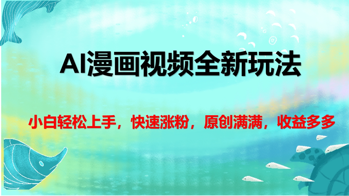 AI漫画视频全新玩法，小白轻松上手，快速涨粉，原创满满，收益多多创业之家-网创项目资源站-副业项目-创业项目-搞钱项目创业之家