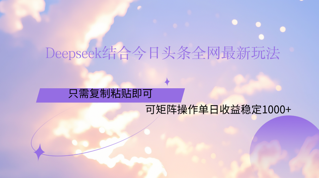Deepseek结合今日头条全网最新玩法，只需复制粘贴，小白轻松上手单日稳定1000+创业之家-网创项目资源站-副业项目-创业项目-搞钱项目创业之家