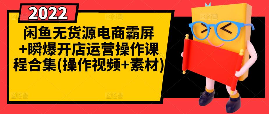 闲鱼无货源电商霸屏+瞬爆开店运营操作课程合集(操作视频+素材)创业之家-网创项目资源站-副业项目-创业项目-搞钱项目创业之家
