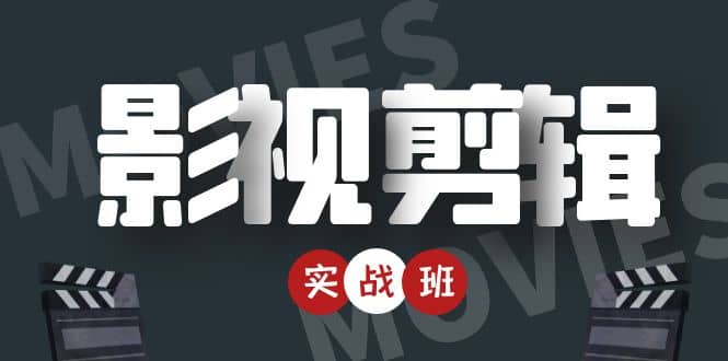 影视剪辑实战带货班：从零搭建账号-剪辑爆款视频，轻松上热门创业之家-网创项目资源站-副业项目-创业项目-搞钱项目创业之家