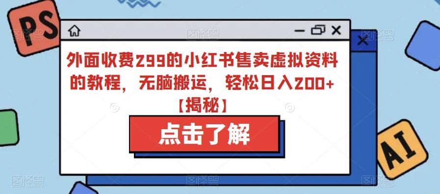 外面收费299的小红书售卖虚拟资料的教程，无脑搬运，轻松日入200+【揭秘】创业之家-网创项目资源站-副业项目-创业项目-搞钱项目创业之家