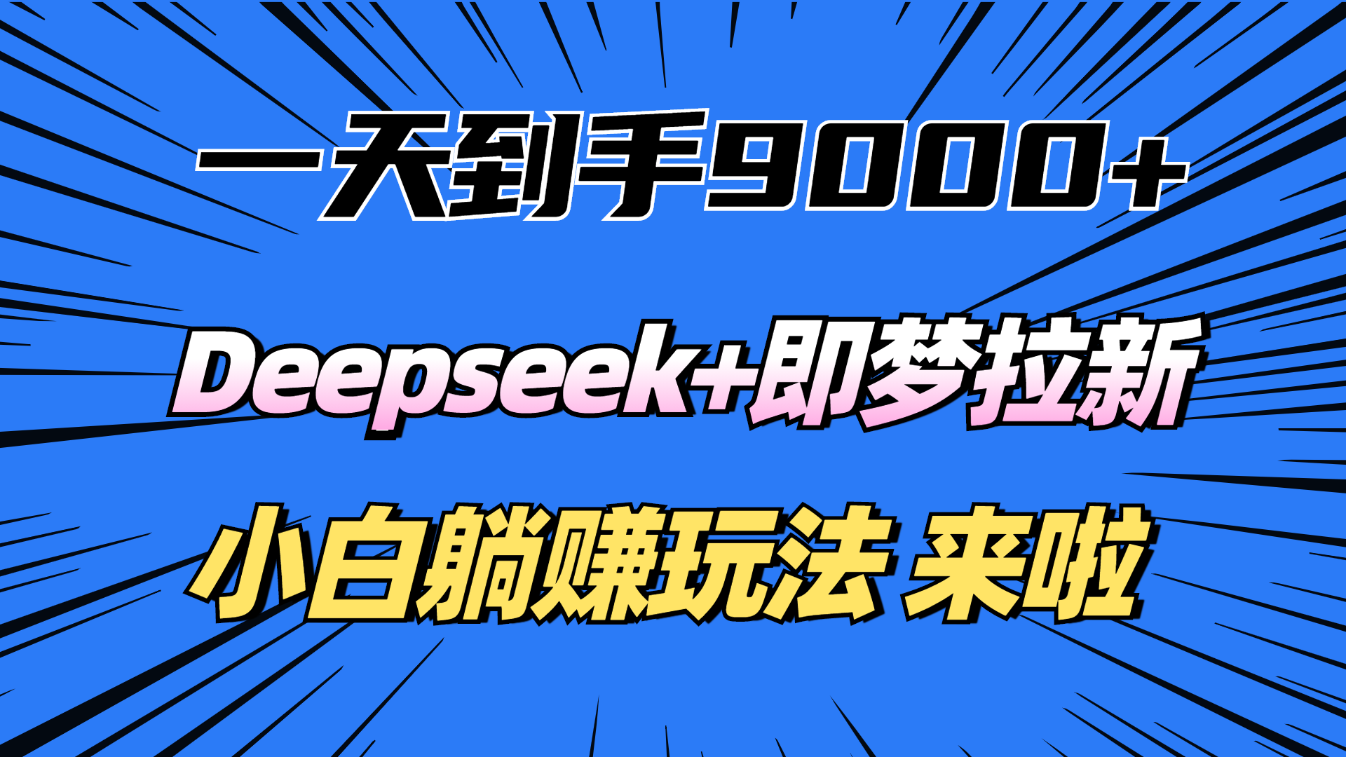 一天到手9000加，deepseek+即梦拉新，新手躺赚攻略，来啦！创业之家-网创项目资源站-副业项目-创业项目-搞钱项目创业之家