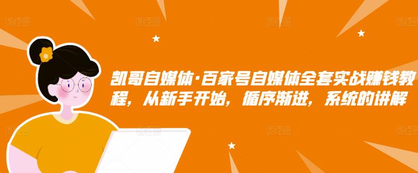 百家号自媒体全套实战赚钱教程，从新手开始，循序渐进，系统的讲解创业之家-网创项目资源站-副业项目-创业项目-搞钱项目创业之家