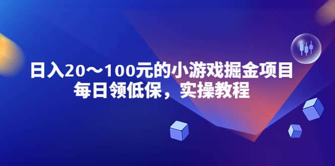 小游戏掘金项目，每日领低保，实操教程创业之家-网创项目资源站-副业项目-创业项目-搞钱项目创业之家