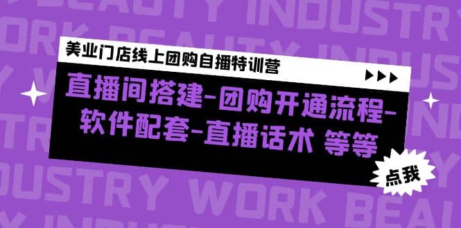 美业门店线上团购自播特训营：直播间搭建-团购开通流程-软件配套-直播话术创业之家-网创项目资源站-副业项目-创业项目-搞钱项目创业之家