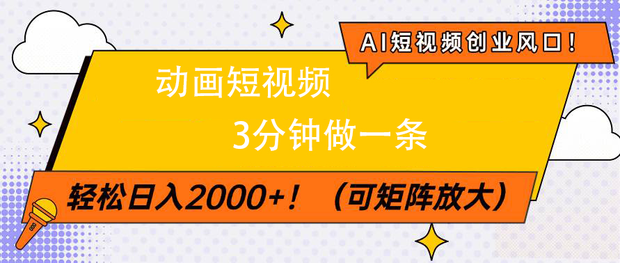 AI短视频创业风口！动画短视频3分钟做一条，轻松日入2000+创业之家-网创项目资源站-副业项目-创业项目-搞钱项目创业之家