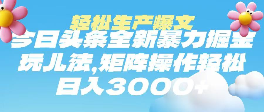 今日头条暴力掘金玩法，轻松生产爆文，可矩阵操作，日入3000➕创业之家-网创项目资源站-副业项目-创业项目-搞钱项目创业之家
