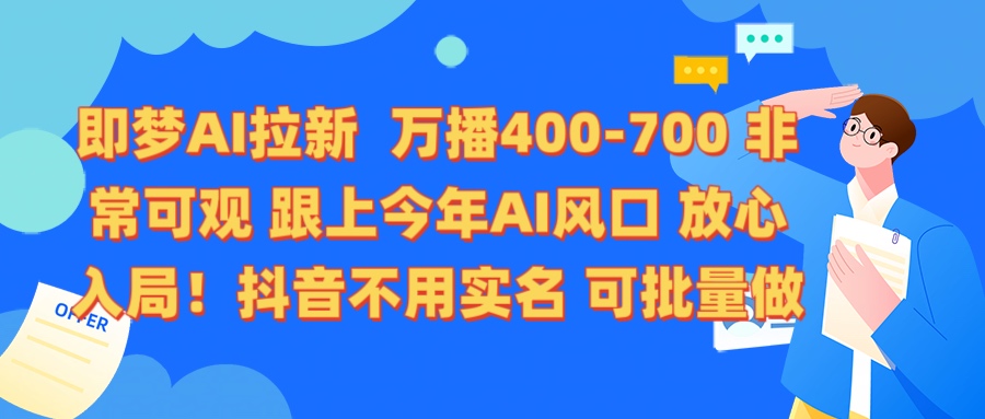 即梦AI拉新 万播400-700 抖音不用实名 可批量做创业之家-网创项目资源站-副业项目-创业项目-搞钱项目创业之家