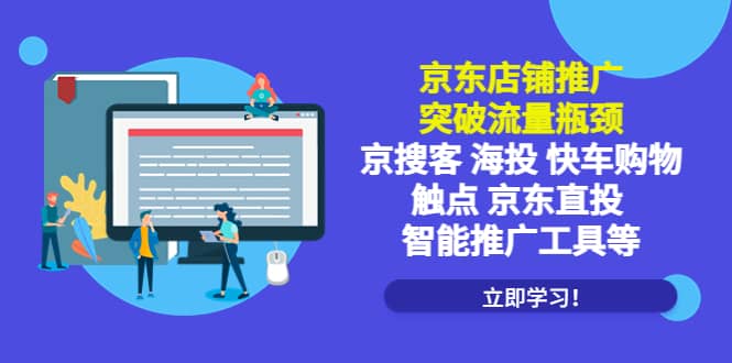 京东店铺推广：突破流量瓶颈，京搜客海投快车购物触点京东直投智能推广工具创业之家-网创项目资源站-副业项目-创业项目-搞钱项目创业之家