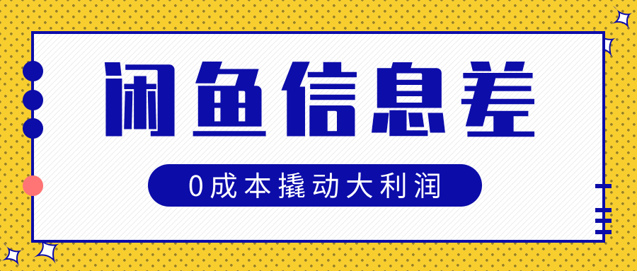 闲鱼信息差玩法思路，0成本撬动大利润创业之家-网创项目资源站-副业项目-创业项目-搞钱项目创业之家