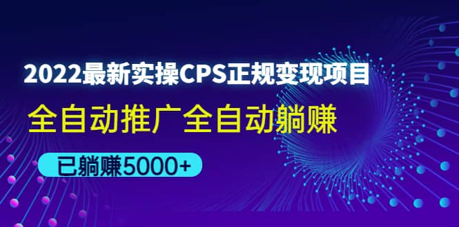 2022最新实操CPS正规变现项目，全自动推广创业之家-网创项目资源站-副业项目-创业项目-搞钱项目创业之家