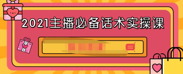 2021主播必备话术实操课，33节课覆盖直播各环节必备话术创业之家-网创项目资源站-副业项目-创业项目-搞钱项目创业之家