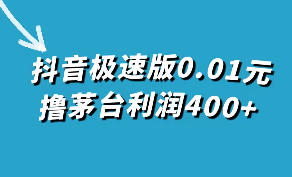 抖音极速版0.01元撸茅台，一单利润400+创业之家-网创项目资源站-副业项目-创业项目-搞钱项目创业之家