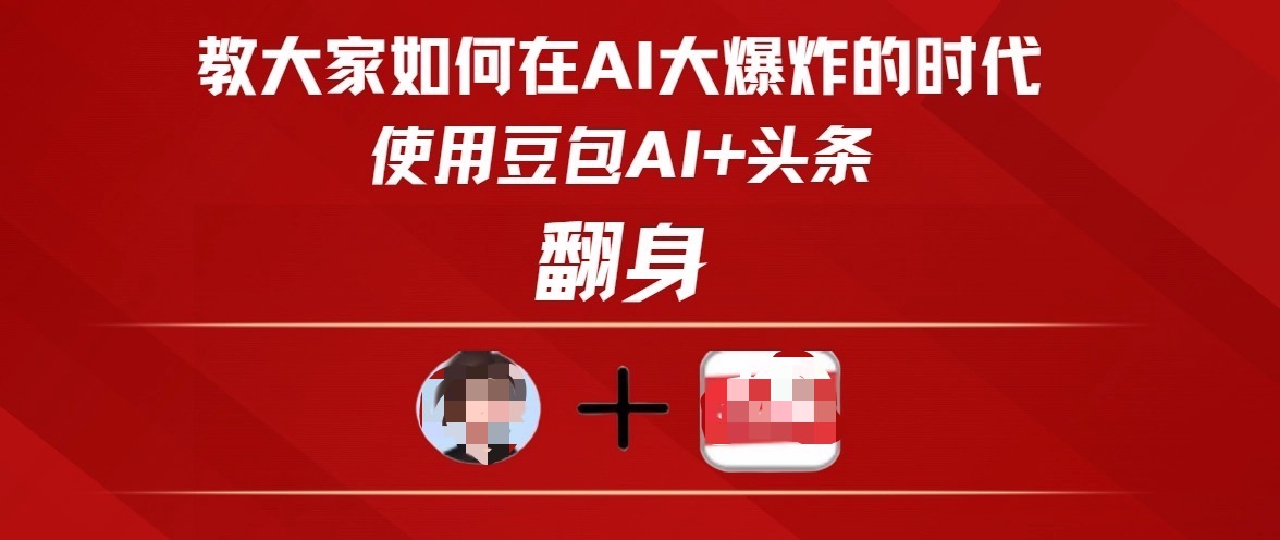 教大家如何在AI大爆发时代，使用豆包AI+头条翻身创业之家-网创项目资源站-副业项目-创业项目-搞钱项目创业之家