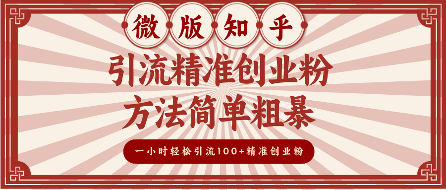 微版知乎引流精准创业粉，方法简单粗暴，一小时轻松引流100+精准创业粉创业之家-网创项目资源站-副业项目-创业项目-搞钱项目创业之家