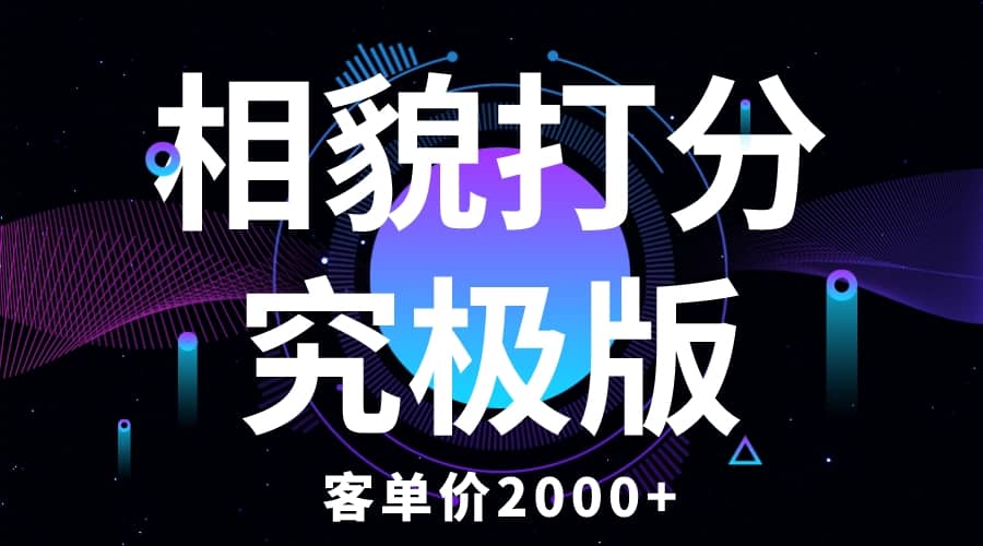 相貌打分究极版，客单价2000+纯新手小白就可操作的项目创业之家-网创项目资源站-副业项目-创业项目-搞钱项目创业之家