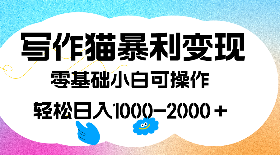 写作猫暴利变现，日入1000-2000＋，0基础小白可做，附保姆级教程创业之家-网创项目资源站-副业项目-创业项目-搞钱项目创业之家