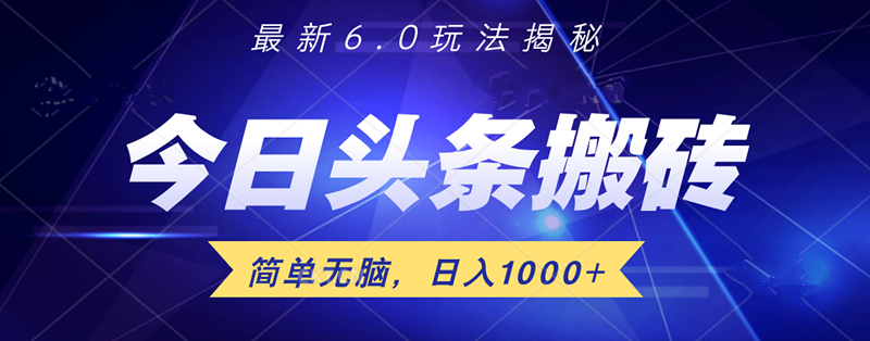日入1000+头条6.0最新玩法揭秘，无脑操做！创业之家-网创项目资源站-副业项目-创业项目-搞钱项目创业之家