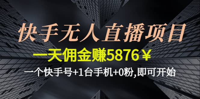 快手无人直播项目,一个快手号+1台手机+0粉,即可开始创业之家-网创项目资源站-副业项目-创业项目-搞钱项目创业之家