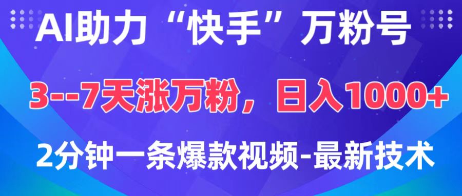 AI助力“快手”万粉号，3-7天涨万粉，轻松变现，日入1000+，2分钟一条爆款视频，最新技术创业之家-网创项目资源站-副业项目-创业项目-搞钱项目创业之家