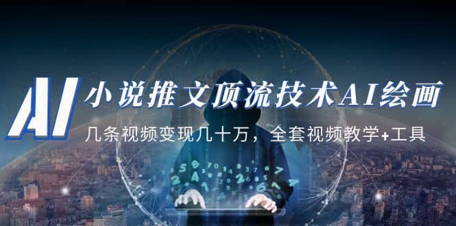 小说推文·顶流技术AI绘画教学：几条视频变现几十万，全套视频教学+工具创业之家-网创项目资源站-副业项目-创业项目-搞钱项目创业之家
