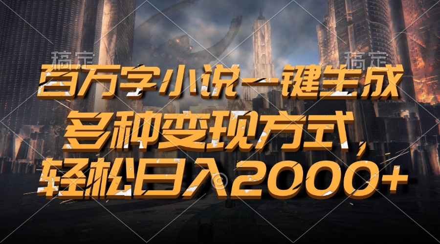 百万字小说一键生成，轻松日入2000+，多种变现方式创业之家-网创项目资源站-副业项目-创业项目-搞钱项目创业之家
