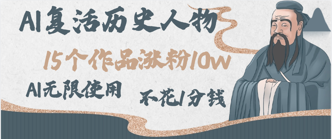 AI复活历史人物，15个作品涨粉10w，附：不花1分钱无限使用AI创业之家-网创项目资源站-副业项目-创业项目-搞钱项目创业之家