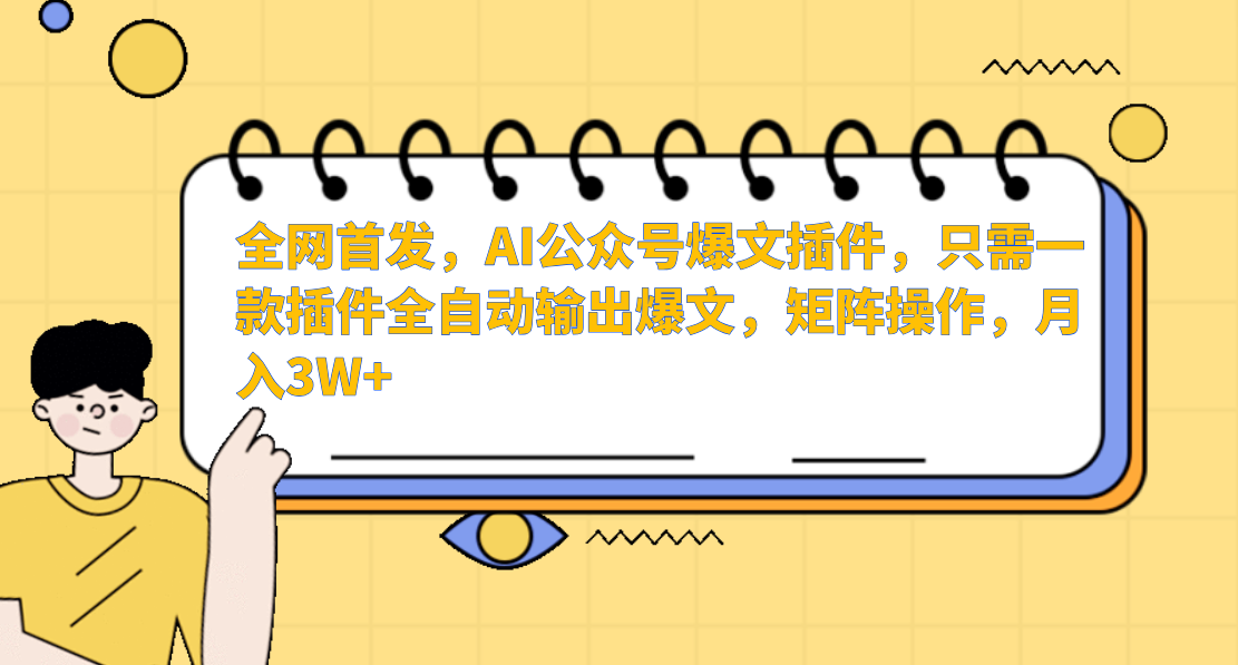 全网首发，AI公众号爆文插件，只需一款插件全自动输出爆文，矩阵操作，月入3W+创业之家-网创项目资源站-副业项目-创业项目-搞钱项目创业之家