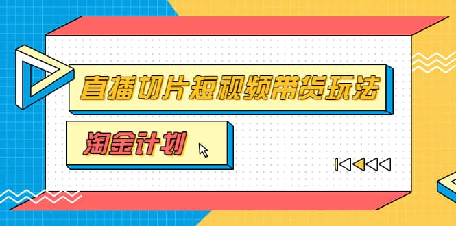 淘金之路第十期实战训练营【直播切片】，小杨哥直播切片短视频带货玩法创业之家-网创项目资源站-副业项目-创业项目-搞钱项目创业之家