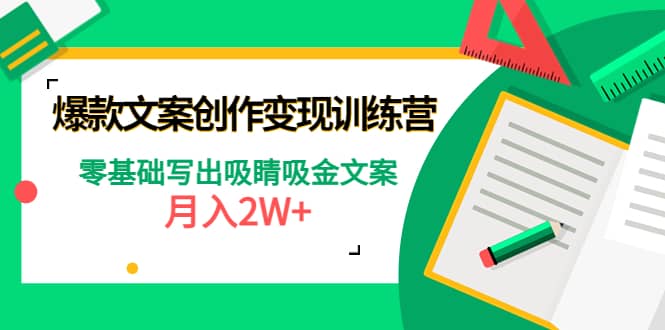 爆款短文案创作变现训练营：零基础写出吸睛吸金文案创业之家-网创项目资源站-副业项目-创业项目-搞钱项目创业之家