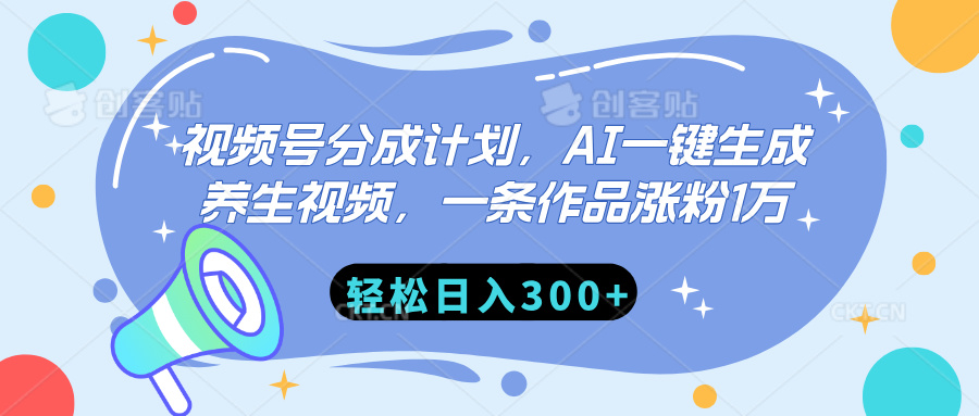 视频号分成计划，AI一键生成养生视频，一条作品涨粉1万，轻松日入300+创业之家-网创项目资源站-副业项目-创业项目-搞钱项目创业之家