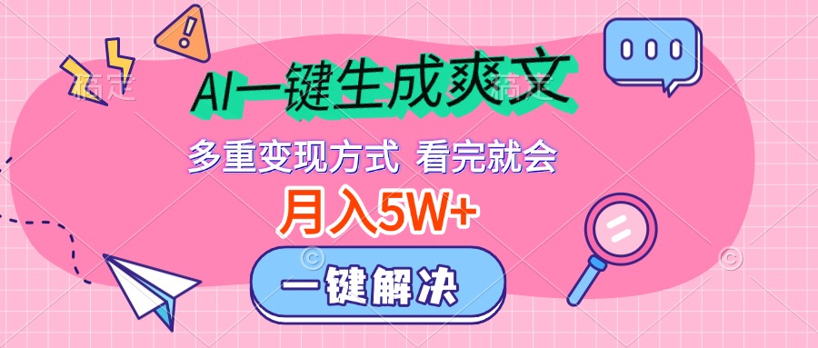 AI一键生成爽文，月入5w+，多种变现方式，看完就会创业之家-网创项目资源站-副业项目-创业项目-搞钱项目创业之家