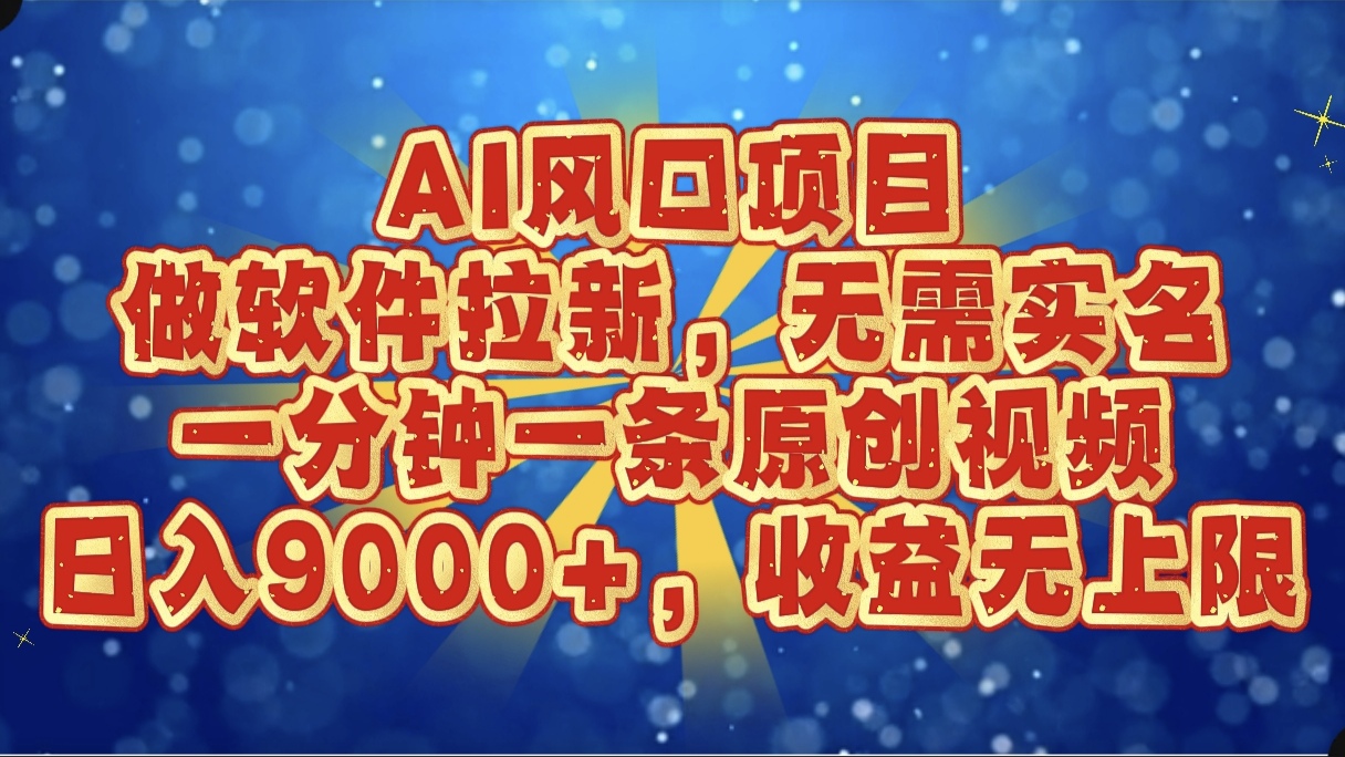 AI风口项目，做软件拉新，无需实名，一分钟一条原创视频，日入9000+，收益无上限创业之家-网创项目资源站-副业项目-创业项目-搞钱项目创业之家