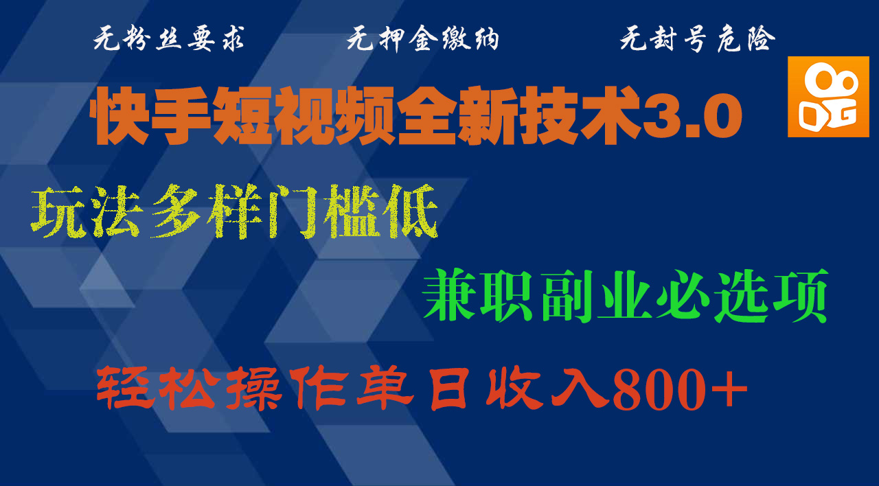 快手短视频全新技术3.0，玩法多样门槛低，兼职副业必选项，轻松操作单日收入800+创业之家-网创项目资源站-副业项目-创业项目-搞钱项目创业之家