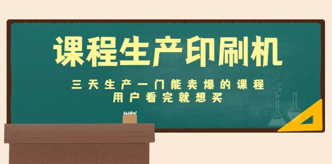 课程生产印刷机：三天生产一门能卖爆的课程，用户看完就想买创业之家-网创项目资源站-副业项目-创业项目-搞钱项目创业之家