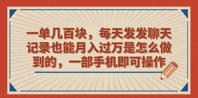 一单几百块，每天发发聊天记录也能月入过万是怎么做到的，一部手机即可操作创业之家-网创项目资源站-副业项目-创业项目-搞钱项目创业之家