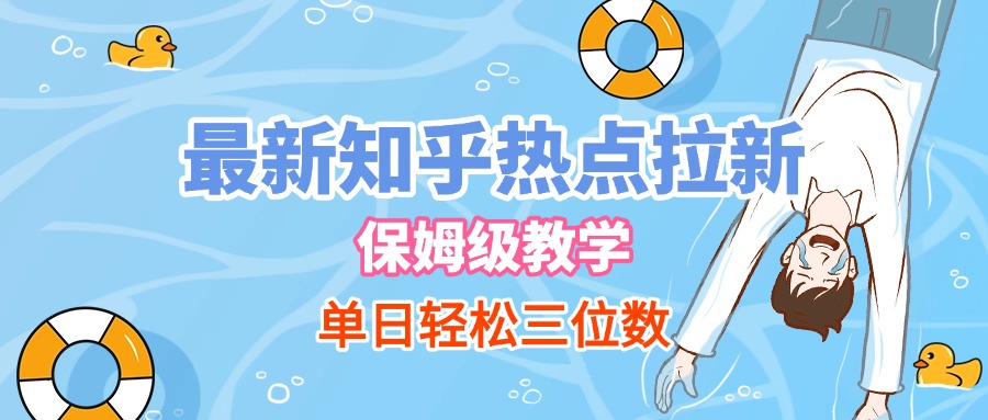 最新知乎热点拉新，保姆级玩法，单日轻松日入三位数创业之家-网创项目资源站-副业项目-创业项目-搞钱项目创业之家