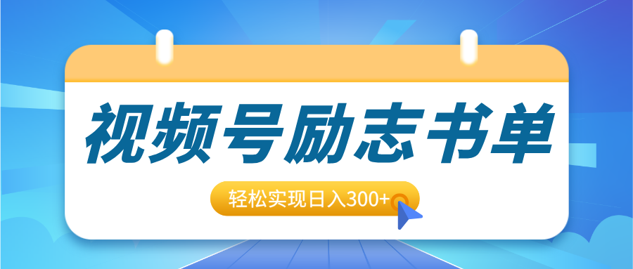 视频号励志书单号升级玩法，适合0基础小白操作，轻松实现日入300+创业之家-网创项目资源站-副业项目-创业项目-搞钱项目创业之家