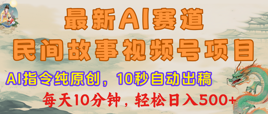最新AI民间故事，视频号赛道，每日10分钟，轻松日入500+创业之家-网创项目资源站-副业项目-创业项目-搞钱项目创业之家