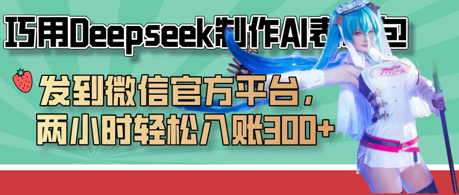 巧用Deepseek制作AI表情包，发到微信官方平台，两小时轻松入账300+创业之家-网创项目资源站-副业项目-创业项目-搞钱项目创业之家