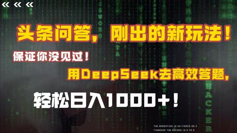 头条问答，刚出的新玩法！保证你没见过！结合Deepseek高效答题，轻松日入1000+创业之家-网创项目资源站-副业项目-创业项目-搞钱项目创业之家
